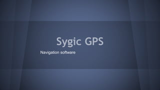 Sygic GPS 
Navigation software 
 