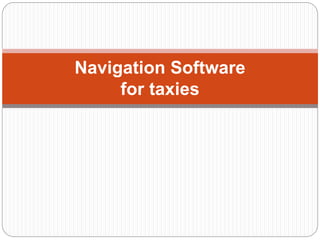 Navigation Software
for taxies
 
