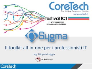 www.coretech.it
Il toolkit all-in-one per i professionisti IT
Ing. Filippo Moriggia
 
