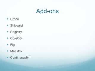 Add-ons
 Drone
 Shipyard
 Registry
 CoreOS
 Fig
 Maestro
 Continuously !
 