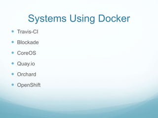 Systems Using Docker
 Travis-CI
 Blockade
 CoreOS
 Quay.io
 Orchard
 OpenShift
 