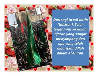 Dari segi ta’wil‐batin 
   (tafsiran), Syiah 
terjerumus ke dalam 
 ajaran yang sangat 
  menyimpang dari 
    apa yang telah 
   digariskan Allah 
  dalam Al‐Quran.
 