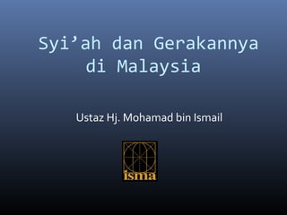 Syi’ah dan Gerakannya
     di Malaysia

   Ustaz Hj. Mohamad bin Ismail
 