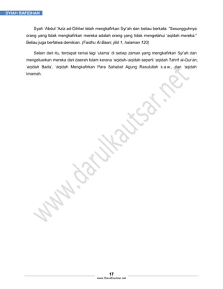  
  	
   17
www.DarulKautsar.net
	
  
	
   	
  
SYIAH RAFIDHAH
Syah ‘Abdul ‘Aziz ad-Dihliwi telah mengkafirkan Syi‘ah dan ...