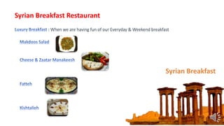 Syrian Breakfast
Syrian Breakfast Restaurant
When we are having fun of our Everyday & Weekend breakfast
 
