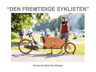 “DEN FREMTIDIGE SYKLISTEN”
Annika Nordbye Rundberget
 