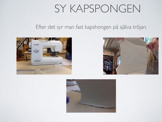 SY KAPSPONGEN
Efter det syr man fast kapshongen på själva tröjan.
 