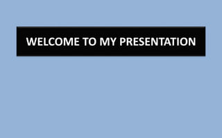 WELCOME TO MY PRESENTATION
 