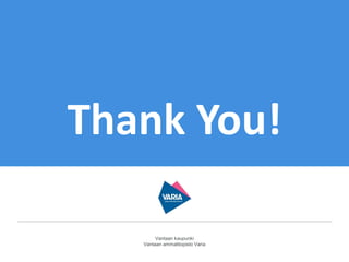 Vantaan kaupunki
Vantaan ammattiopisto Varia
Thank You!
 