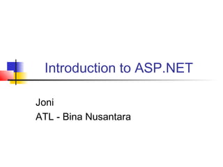 Introduction to ASP.NET
Joni
ATL - Bina Nusantara
 