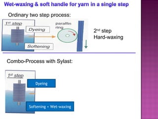 Ordinary two step process: 2 nd  step Hard-waxing Dyeing Softening + Wet-waxing Combo-Process with Sylast: 