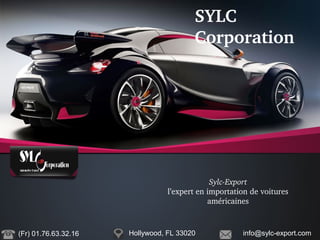 SYLC 
Corporation
Sylc­Export
l’expert en importation de voitures 
américaines
(Fr) 01.76.63.32.16 Hollywood, FL 33020 info@sylc-export.com
 