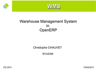 WMS

          Warehouse Management System
                      in
                   OpenERP



                Christophe CHAUVET

                     SYLEAM




CD 2011                                 13/04/2011
 