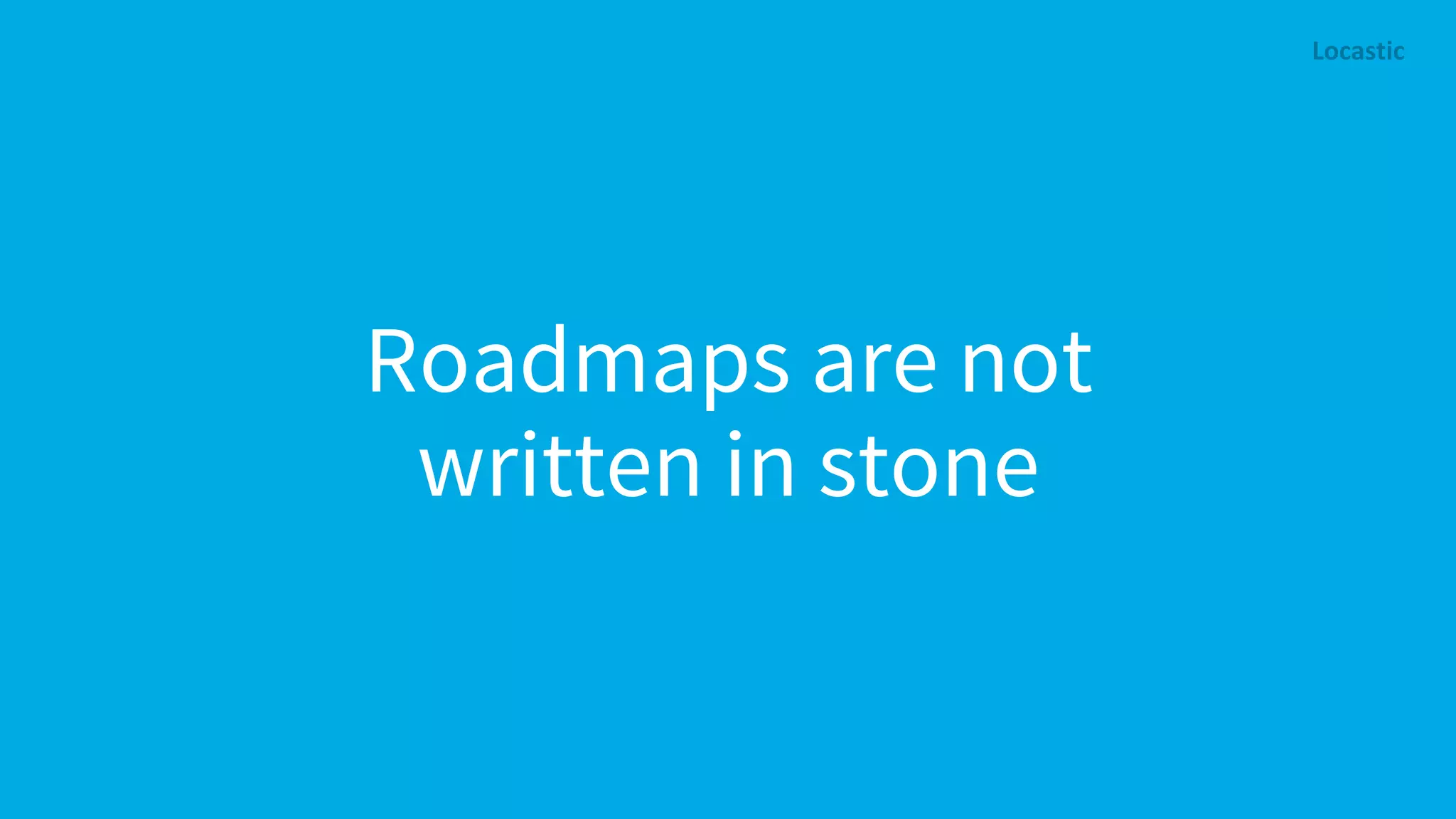 Roadmaps are not written in stone 