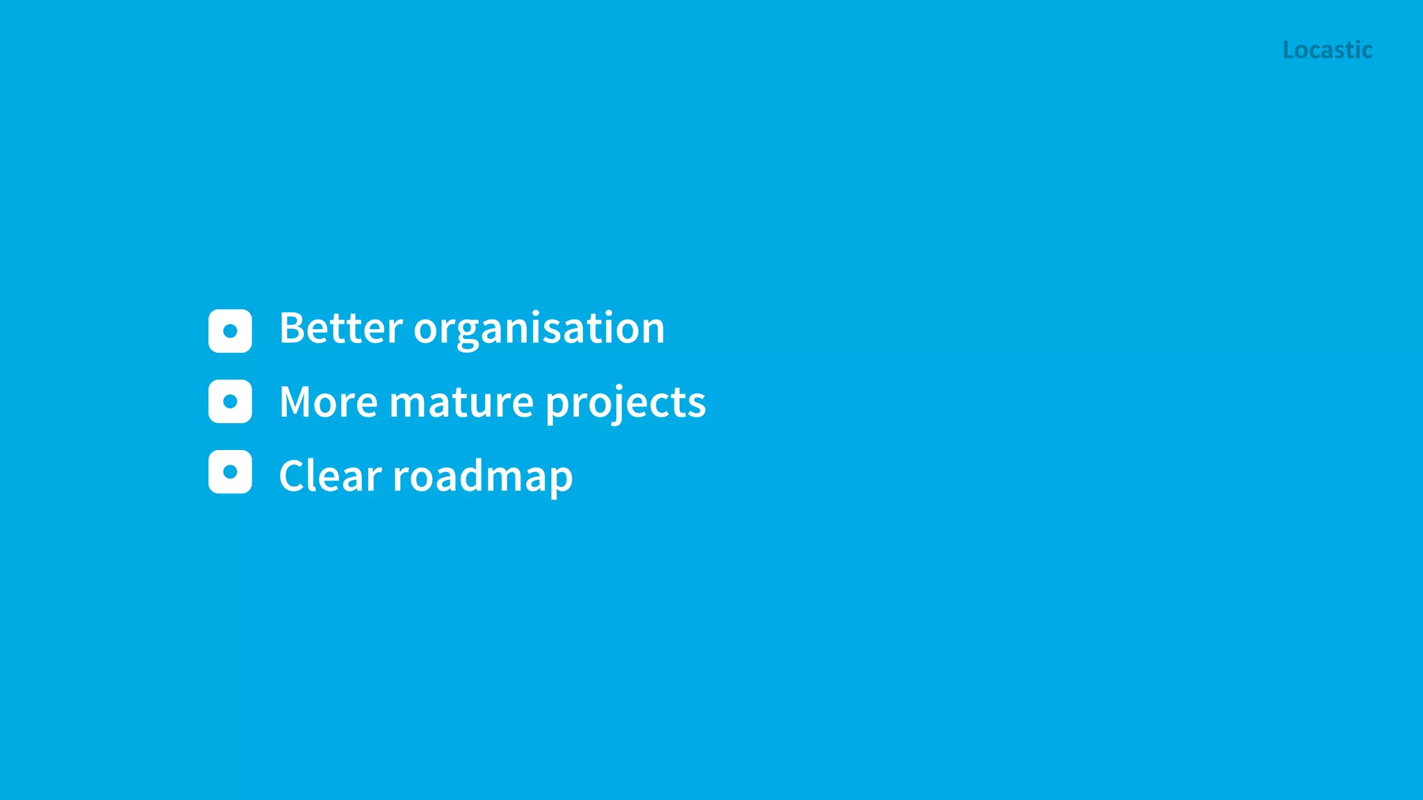 Better organisation More mature projects Clear roadmap 