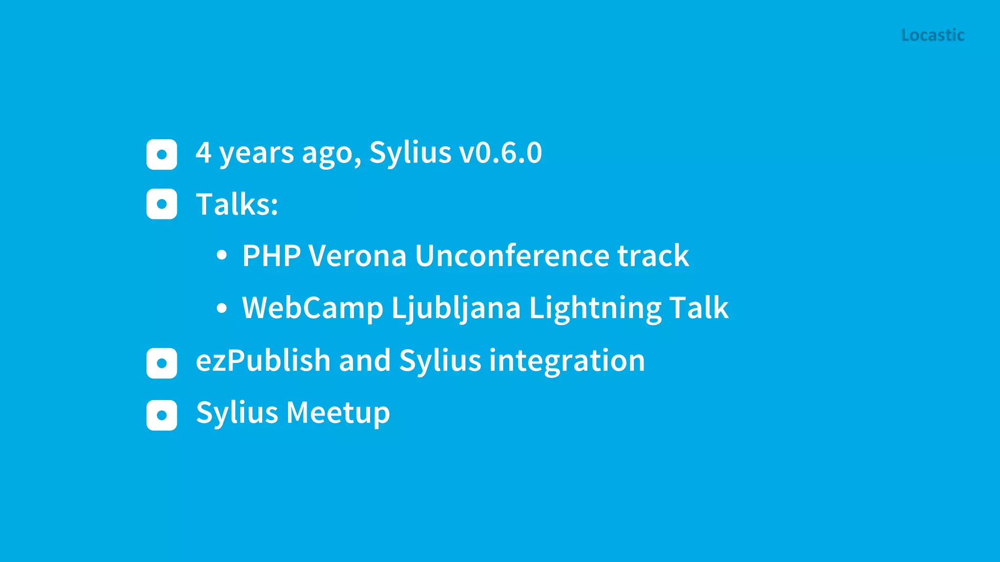 4 years ago, Sylius v0.6.0 Talks: ezPublish and Sylius integration Sylius Meetup PHP Verona Unconference track WebCamp Ljubljana Lightning Talk 