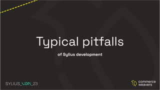 Typical pitfalls
of Sylius development
 