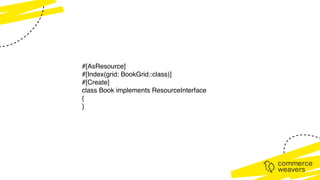 #[AsResource]
#[Index(grid: BookGrid::class)]
#[Create]
class Book implements ResourceInterface
{
}
 