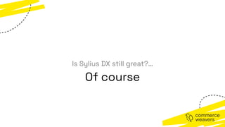 Is Sylius DX still great?…
Of course
 