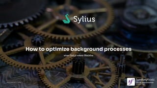 How to optimize background processes
when Sylius meets Black
fi
re
Photo by Laura Ockel on Unsplash
 