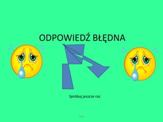 ODPOWIEDŹ BŁĘDNA 
Spróbuj jeszcze raz 
WSB 
 