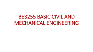 BE3255 BASIC CIVIL AND
MECHANICAL ENGINEERING
 