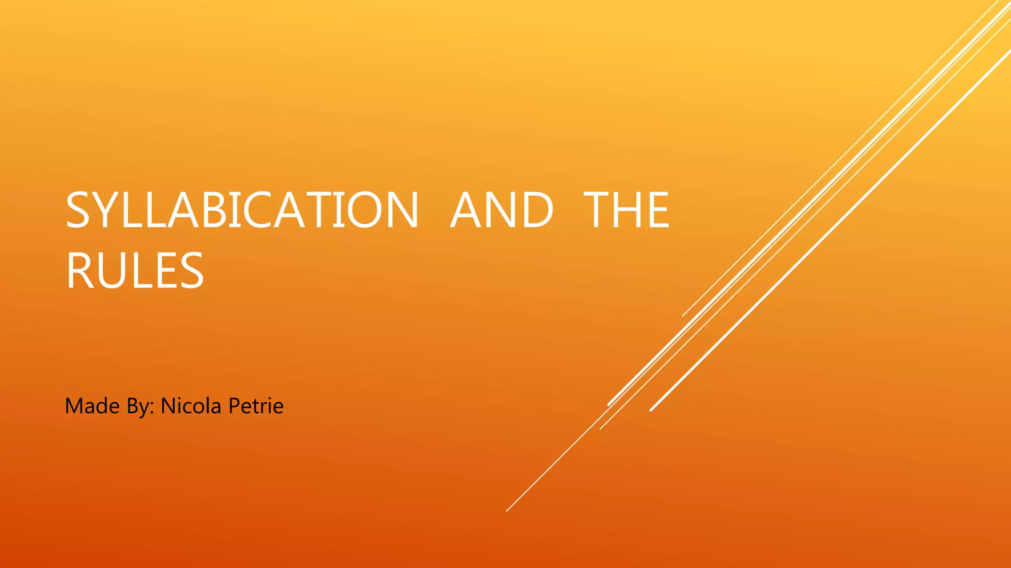 SYLLABICATION AND THE
RULES
Made By: Nicola Petrie