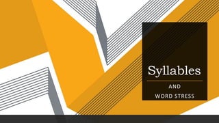 Syllables
AND
WORD STRESS
 
