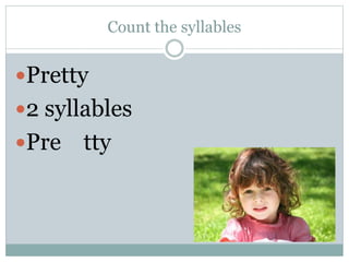 Count the syllables
Pretty
2 syllables
Pre tty
 