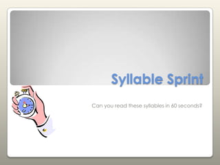 Syllable Sprint Can you read these syllables in 60 seconds? 