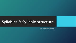 Syllables & Syllable structure
By: Ibrahim muneer
 