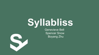 Syllabliss
Genevieve Bell
Spencer Snow
Boyang Zhu

 