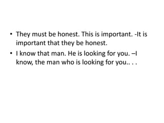 • They must be honest. This is important. -It is
important that they be honest.
• I know that man. He is looking for you. –I
know, the man who is looking for you.. . .
 