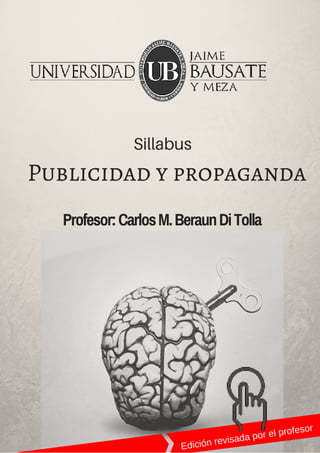 Sillabus
Publicidad y propaganda
Profesor:CarlosM.BeraunDiTolla
Edición revisada por el profesor
 