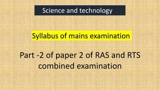 Science and technology
Syllabus of mains examination
Part -2 of paper 2 of RAS and RTS
combined examination
 