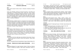 Schools of Engineering Amrita Vishwa Vidyapeetham
2015 admissions onwards
SYLLABI B. Tech - Computer Science & Engg.
Schools of Engineering Amrita Vishwa Vidyapeetham
2015 admissions onwards
SYLLABI B. Tech - Computer Science & Engg.
S 64
S 63
15CSE362 PERVASIVE COMPUTING 3 0 0 3
Unit 1
Basics: Some Computer Science Issues in Ubiquitous Computing, Pervasive
Computing:
Vision and Challenges, Naming and Service Discovery: The Design and
Implementation of an Intentional Naming System, Dealing with Location: Providing
Location Information in a Ubiquitous Computing Environment, The Cricket Compass
for Context-Aware Mobile Applications, Mobile Data Access: Balancing Push and
Pull for Data Broadcast, Rover: A Toolkit for Mobile Information Access, Agile
Application - Aware Adaptation for Mobile Computing, the Roma Personal Metadata
Service, Consistency Management.
Unit 2
Mobile Networking: Scalable Support for Transparent Host Internetworking, A
Comparison of Mechanisms for Improving TCP Performance over Wireless Networks,
An End-to-End Approach to Host Mobility, Reliable Network Connections Distributed
File Systems: Exploiting Weak Connectivity for Mobile File Access, Automated
Hoarding for Mobile Computers, Personal RAID: Mobile Storage for Distributed and
Disconnected Computers Energy Management.
Unit 3
Sensor Networks: Mobile Networking for "Smart Dust", Building Efficient Wireless
Sensor Networks with Low-Level Naming, Fine-Grained Network Time
Synchronization using Reference Broadcasts Security: The Resurrecting Duckling:
Security Issues for Ad-Hoc Wireless Networks, Zero-Interaction Authentication,
SPINS: Security Protocols for Sensor Networks, Toward Speech-Generated
Cryptographic Keys on Resource-Constrained Devices.
TEXTBOOK:
Jochen Burkhardt, Dr Horst Henn, Stefan Hepper, Klaus Rindtorff and Thomas Schaeck, “Pervasive
Computing: Technology and Architecture of Mobile Internet Applications”, Addison Wesley
Publisher, 2002.
REFERENCE:
Sumi Helal, “The Landscape of Pervasive Computing Standards”, Morgan and Claypool Publishers, 2010.
15CSE363 PRINCIPLES OF DIGITAL IMAGE PROCESSING 3 0 0 3
Unit 1
Mathematical Background for Image Processing: Review of Vectors and Matrices
- Review of Probability and statistics. Digital Image Fundamentals: Elements of
Visual Perception - Image Sensing and Acquisition – Image Sampling and Quantization
– Basic Relationships between Pixels - Image interpolation. Intensity Transformations
and Spatial Filtering: Basic Intensity transformation Functions – Histogram Processing
– Fundamentals of Spatial Filtering – Smoothing and Sharpening Spatial Filters.
Unit 2
Filtering in Frequency Domain: 2D Discrete Fourier Transforms - Basics of filtering
- Image Smoothing and Image Sharpening Using Frequency Domain Filters - Selective
Filtering, Image Restoration: Noise Models – Restoration using Spatial Filters –
Periodic Noise Reduction by Frequency Domain Filters.
Unit 3
Morphological Image Processing: Erosion – Dilation – Opening – Closing – Hit-or-
Miss Transform - Extraction of Connected Components. Image Segmentation:
Fundamentals – Point, Line and Edge Detection – Thresholding - Region Based
Segmentation – Region Growing – Region Splitting and Merging. Color image processing.
TEXTBOOK:
Gonzalez R C and Woods R E, “Digital Image Processing”, Third Edition, Pearson Education, 2009.
REFERENCES:
1. Pratt W K, “Digital Image Processing”, Fourth Edition, John Wiley & Sons, 2007.
2. Castleman K R, “Digital Image Processing”, Prentice Hall, 1996.
3. Gonzalez, Woods and Eddins, “Digital Image Processing Using MATLAB”, Prentice Hall, 2004.
4. Russ J C, “The Image Processing Handbook”, CRC Press, 2007.
15CSE364 REAL–TIME COMPUTING SYSTEMS 3 0 0 3
Unit 1
Basic Real-Time Concepts: Terminology – Real-Time system design issues – Example
Real-time systems Hardware Considerations: Basic architecture – Hardware
interfacing - Central Processing Unit – Memory – Input / Output – Enhancing
performance Real-Time Operating Systems: Real-Time kernels – Theoretical
foundations of real-time operating systems – Intertask communication and
synchronization – Memory management.
Unit 2
Software Requirements Engineering: Requirements engineering process – Types
of requirements – Requirements specification for Real-time systems – Formal
methods in software specification – Structured analysis and design – Object
oriented analysis and the Unified Modelling Language (UML) Software System
Design: Properties of software – Basic software engineering principles – The
design activity – Procedural oriented design – Object oriented design.
 