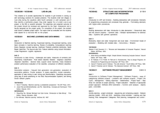 Schools of Engineering Amrita Vishwa Vidyapeetham
2015 admissions onwards
SYLLABI B. Tech - Computer Science & Engg.
Schools of Engineering Amrita Vishwa Vidyapeetham
2015 admissions onwards
SYLLABI B. Tech - Computer Science & Engg.
S 74
S 73
15CSE390 / 15CSE490 LIVE-IN-LAB. 3 cr
This initiative is to provide opportunities for students to get involved in coming up
with technology solutions for societal problems. The students shall visit villages or
rural sites during the vacations (after fourth semester or sixth semester) and if
they identify a worthwhile project, they shall register for a 3-credit Live-in-Lab
project, in the fifth or seventh semester. The objectives and projected outcome of
the project should be reviewed and approved by the Dept. chairperson and a
faculty assigned as the project guide. On completion of the project, the student
shall submit a detailed project report. The report shall be evaluated and the students
shall appear for a viva-voce test on the project.
15CSE401 MACHINE LEARNING AND DATA MINING 3 0 0 3
Unit 1
Introduction to Machine learning: Supervised learning, Unsupervised learning, some
basic concepts in machine learning, Review of probability, Computational Learning
theory. Bayesian concept learning, Likelihood, Posterior predictive distribution, Naive
Bayes classi?ers, The log-sum-exp trick, Feature selection using mutual information,
Linear Regression, Logistic regression.
Unit 2
Introduction to data mining - challenges and tasks, measures of similarity and
dissimilarity, Classification - Rule based classifier, Nearest - neighbour classifiers
-Bayesian classifiers - decision trees; support vector machines, Class imbalance
problem performance evaluation of the classifier, comparison of different classifiers.
Unit 3
Association analysis – frequent item generation rule generation, evaluation of
association patterns. Cluster analysis, K means algorithm, cluster evaluation,
application of data mining to web mining and Bioinformatics. Classifying documents
using bag of words advertising on the Web, Recommendation Systems, and Mining
Social network graphs.
TEXTBOOKS:
1. Kevin P. Murphey, “Machine Learning, a probabilistic perspective”, The MIT Press, 2012.
2. Jiawei Han and MichelineKamber, Jian Pei, “Data Mining: Concepts and Techniques”, Third
Edition, Elsevier, 2012.
REFERENCES:
1. Pang-Ning Tan, Michael Steinbach and Vipin Kumar, “Introduction to Data Mining”, First
Edition, Pearson Education, 2006.
2. Tom Mitchael, “Machine Learning”, McGraw Hill, 1997.
15CSE402 STRUCTURE AND INTERPRETATION 3 1 0 4
OF COMPUTER PROGRAMS
Unit 1
Introduction to LISP and Scheme – Building abstractions with procedures: Elements
of programming procedures and processes they generate – Formulating abstracts
with higher-order procedures.
Unit 2
Building abstractions with data: Introduction to data abstraction – Hierarchical data
and the closure property – Symbolic data – Multiple representations for abstract
data – Systems with genertic operations.
Unit 3
Modularity, object and state: Assignment and local state – Environment model of
evaluation – Modeling with mutable data – Concurrency – Streams
TEXTBOOK:
Abelson H and Sussman G. J., “Structure and Interpretation of Computer Programs”, Second
Edition, MITPress, 2005.
REFERENCES:
1. Brian Harvey and Matthew Wright, “Simple Scheme: Introducing Computer Science”, Second
Edition, MIT Press, 1999.
2. M. Felleisen, R. B. Findler. M. Flatt and S. Krishnamurthy, “How to Design Programs: An
Introduction to Programming and Computing”, MIT Press, 2001.
3. Daniel P. Friedman and M. Felleisen, “The Little Schemer”, Fourth Edition, MIT Press, 1995.
4. Daniel P. Friedman and M. Felleisen, “The Seasoned Schemer”, MIT Press, 1995.
15CSE411 SOFTWARE PROJECT MANAGEMENT 3 0 0 3
Unit 1
Introduction to Software Project Management - Software Projects - ways of
categorizing software projects – problems with software projects - Project Life
Cycle – Management - Setting objectives – Stakeholders - Project Team – Step
Wise: An overview of project planning - Project evaluation - Selection of appropriate
project approach. Software effort estimation – function point analysis - objects
point – COCOMO.
Unit 2
Activity planning - project schedules - sequencing and scheduling projects - Network
planning models - AON and AOA - identifying critical activities - crashing and fast
tracking, Risk management: Categories, Risk planning, management and control -
 