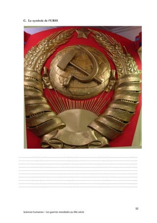 32
Sciences humaines – Les guerres mondiales au XXe siècle
C. Le symbole de l’URSS
……………………………………………………………………………………………………………
……………………………………………………………………………………………………………
……………………………………………………………………………………………………………
……………………………………………………………………………………………………………
……………………………………………………………………………………………………………
……………………………………………………………………………………………………………
……………………………………………………………………………………………………………
……………………………………………………………………………………………………………
……………………………………………………………………………………………………………
……………………………………………………………………………………………………………
 