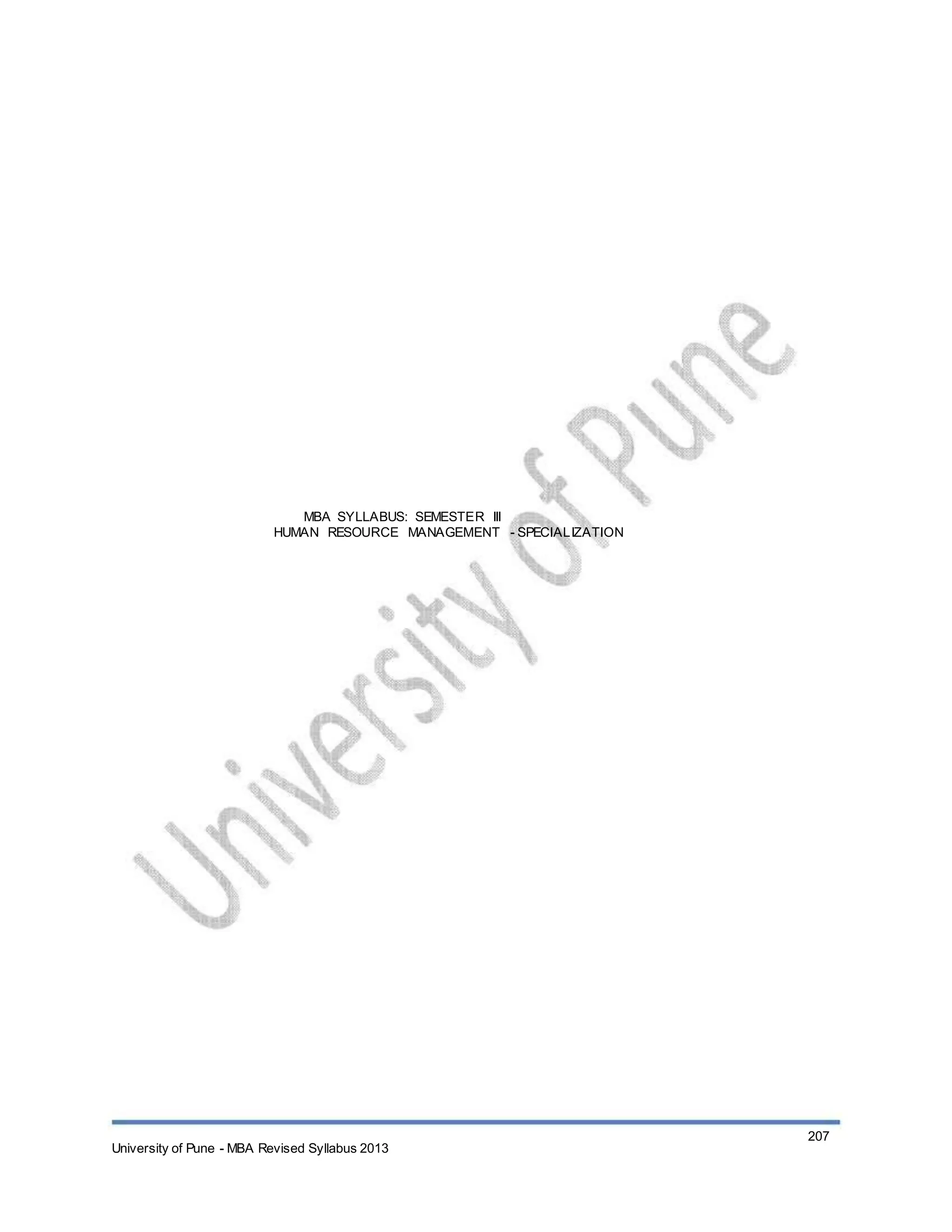 MBA SYLLABUS: SEMESTER III
HUMAN RESOURCE MANAGEMENT - SPECIALIZATION
University of Pune - MBA Revised Syllabus 2013
207
 