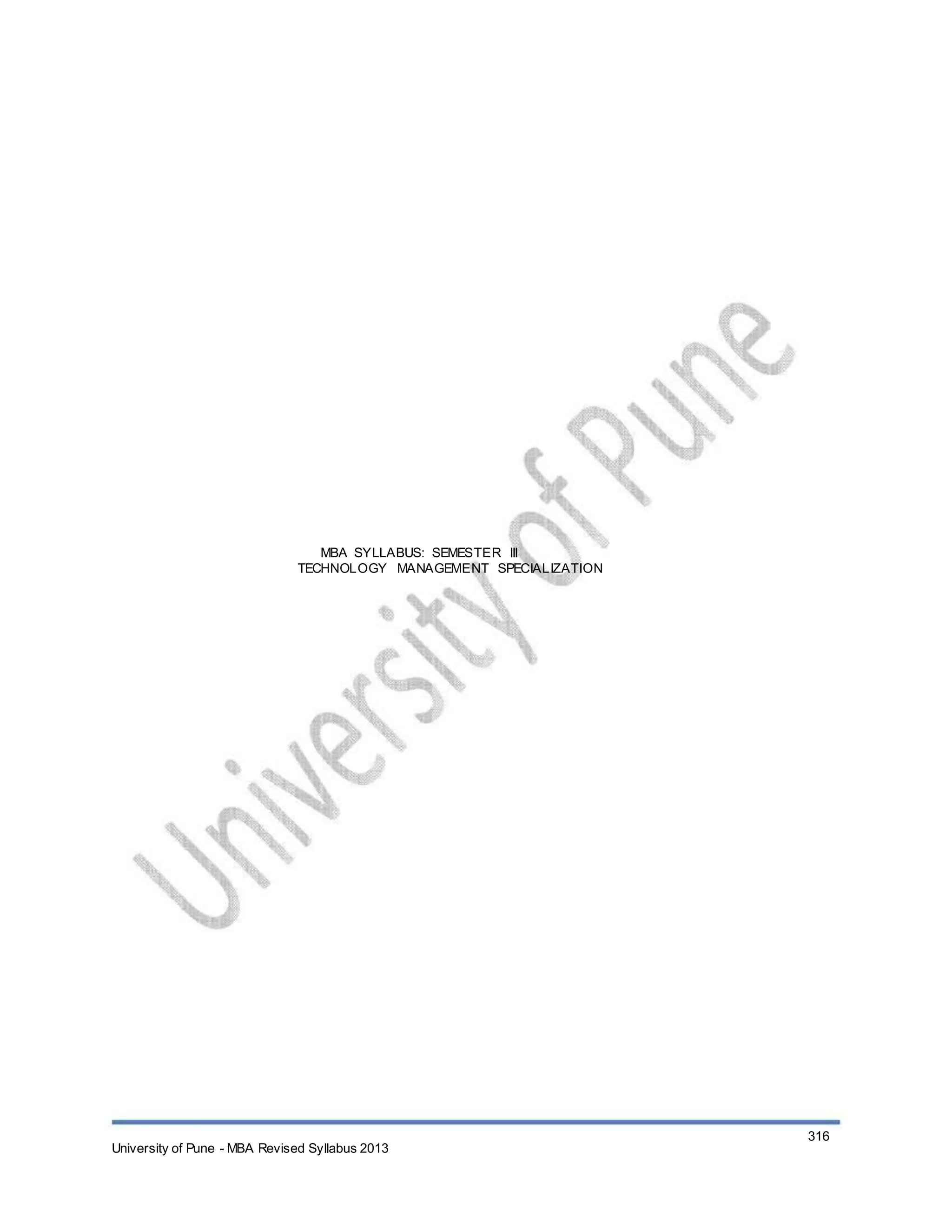 MBA SYLLABUS: SEMESTER III
TECHNOLOGY MANAGEMENT SPECIALIZATION
University of Pune - MBA Revised Syllabus 2013
316
 