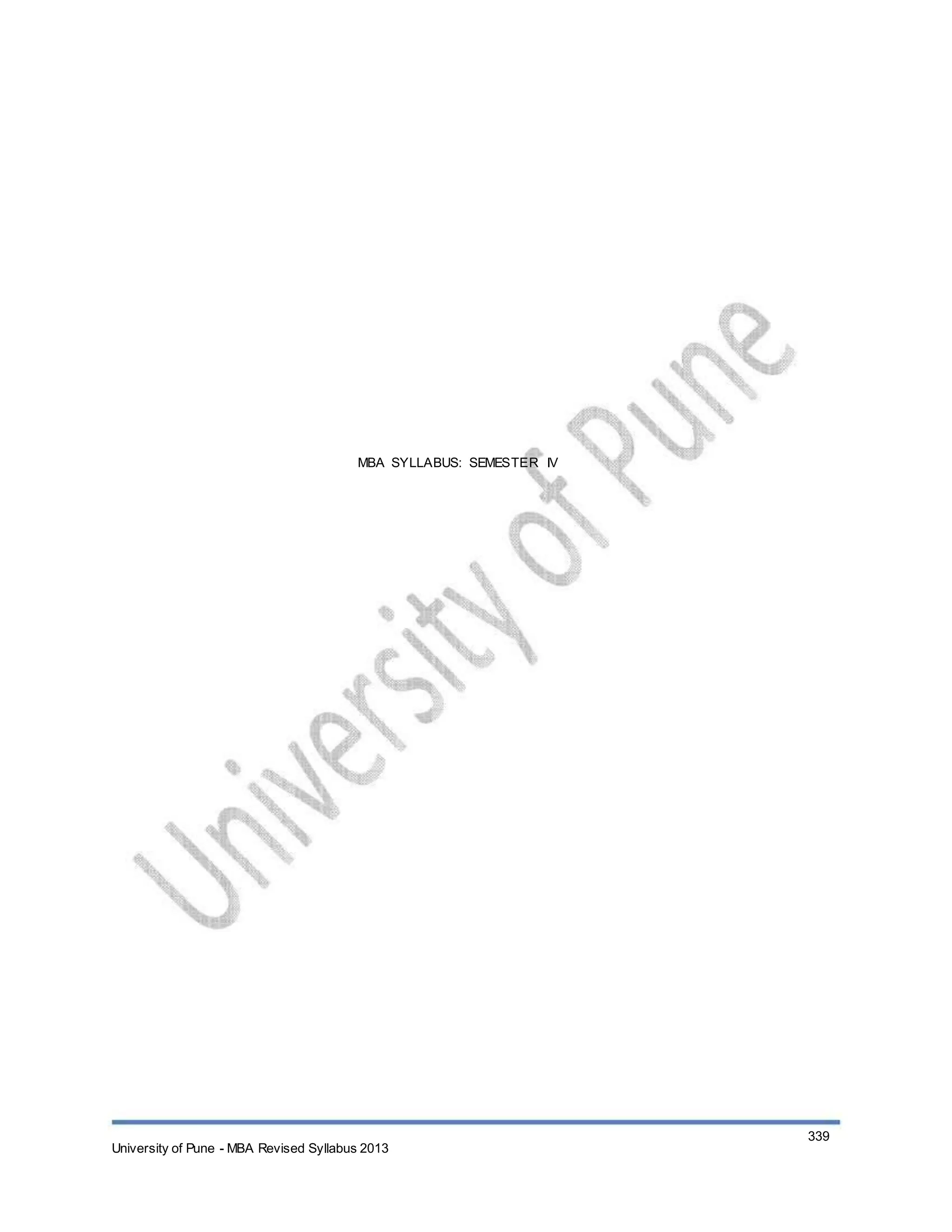 MBA SYLLABUS: SEMESTER IV
University of Pune - MBA Revised Syllabus 2013
339
 