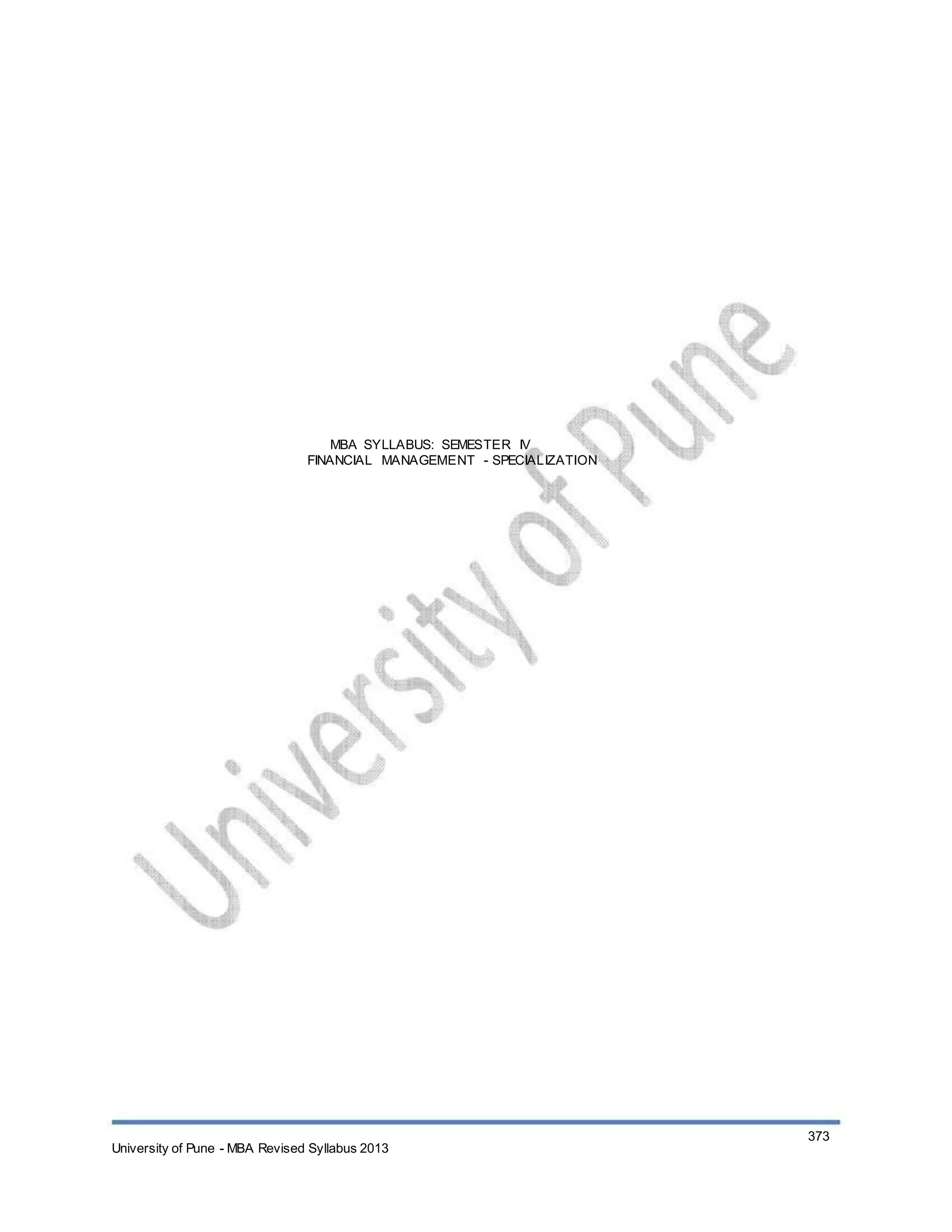 MBA SYLLABUS: SEMESTER IV
FINANCIAL MANAGEMENT - SPECIALIZATION
University of Pune - MBA Revised Syllabus 2013
373
 