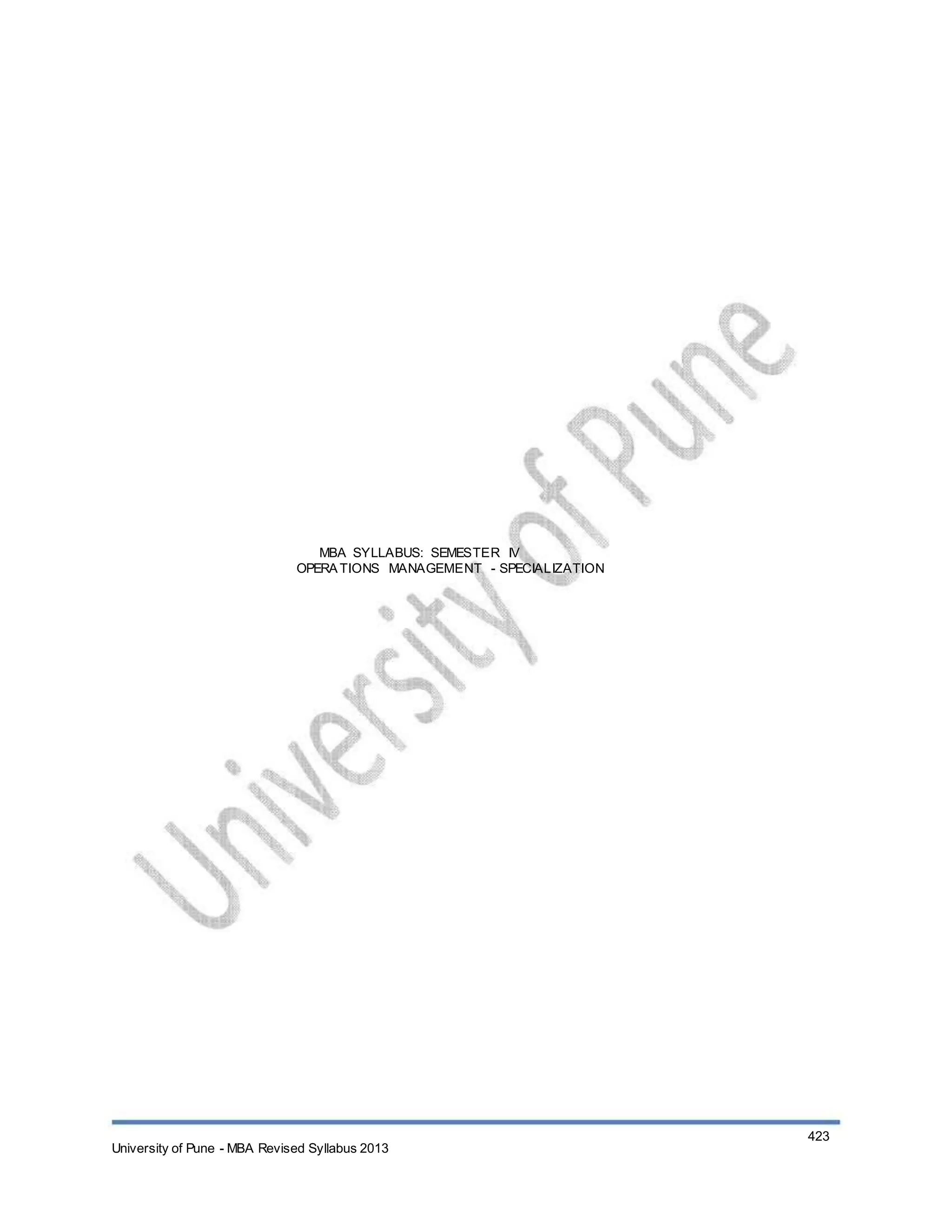MBA SYLLABUS: SEMESTER IV
OPERATIONS MANAGEMENT - SPECIALIZATION
University of Pune - MBA Revised Syllabus 2013
423
 