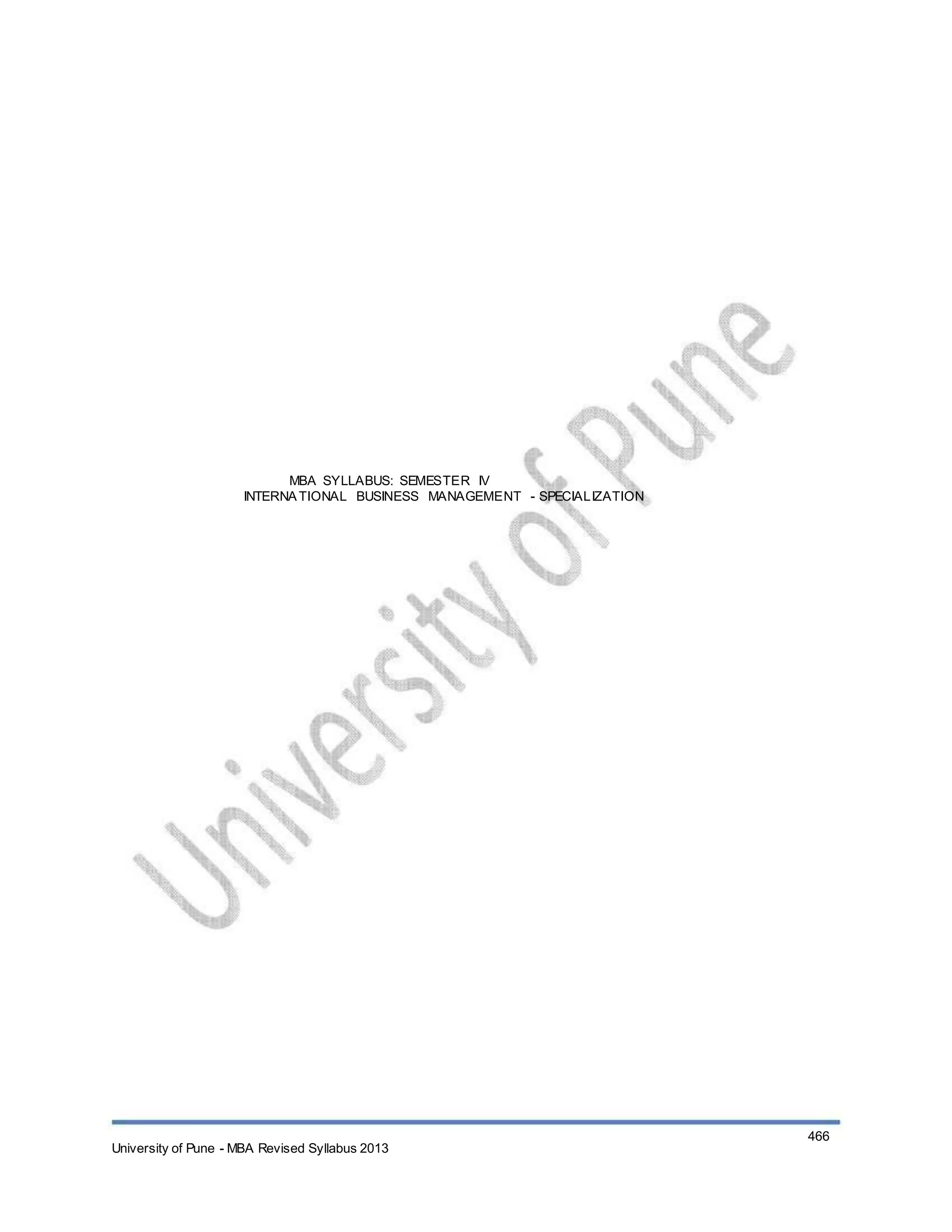 MBA SYLLABUS: SEMESTER IV
INTERNATIONAL BUSINESS MANAGEMENT - SPECIALIZATION
University of Pune - MBA Revised Syllabus 2013
466
 