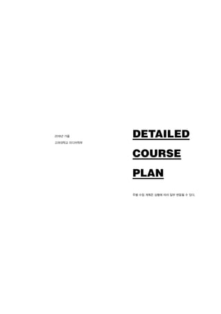 Detailed
Course
Plan
2018년 가을
고려대학교 미디어학부
주별 수업 계획은 상황에 따라 일부 변동될 수 있다.
 