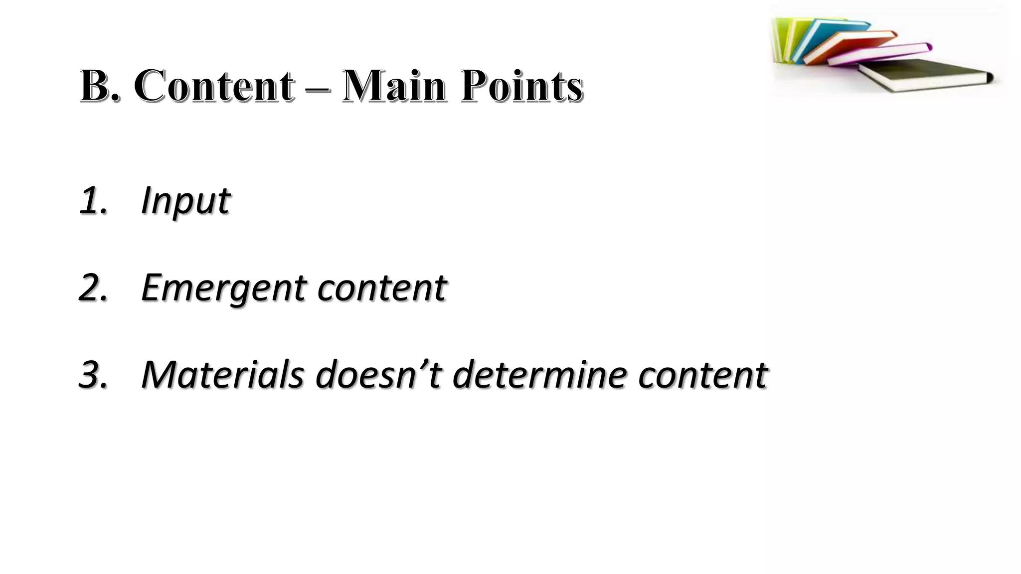 1. Input
2. Emergent content
3. Materials doesn’t determine content
 