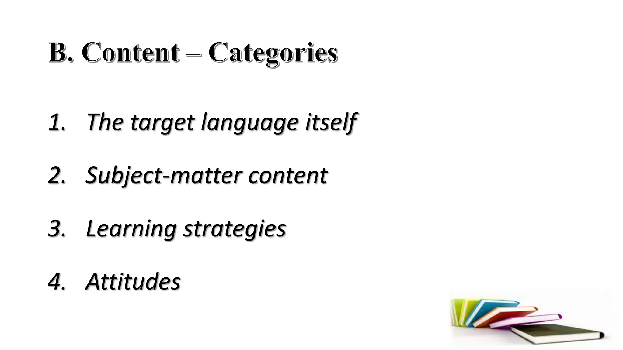 1. The target language itself
2. Subject-matter content
3. Learning strategies
4. Attitudes
 
