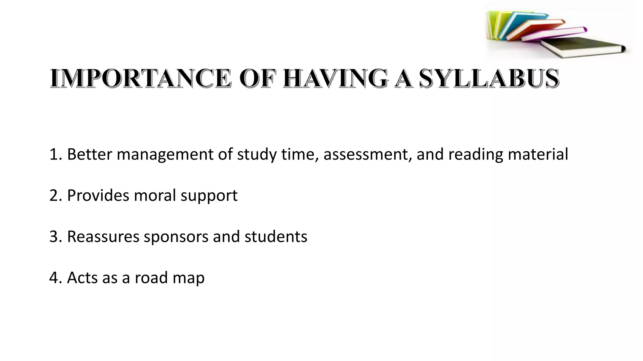 1. Better management of study time, assessment, and reading material
2. Provides moral support
3. Reassures sponsors and students
4. Acts as a road map
 