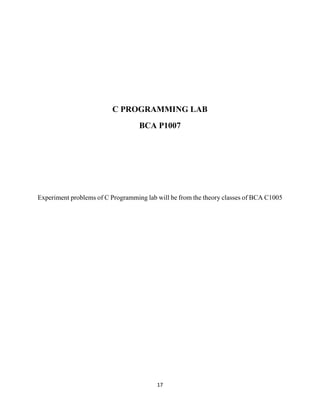 17
C PROGRAMMING LAB
BCA P1007
Experiment problems of C Programming lab will be from the theory classes of BCA C1005
 