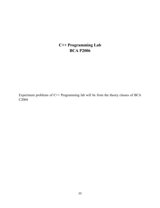 23
C++ Programming Lab
BCA P2006
Experiment problems of C++ Programming lab will be from the theory classes of BCA
C2004
 